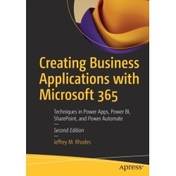 Creating Business Applications with Microsoft 365: Techniques in Power Apps, Power BI, SharePoint, and Power Automate