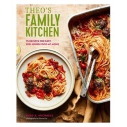Theo’s Family Kitchen: 75 Recipes for Fast, Feel Good Food at Home