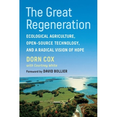 The Great Regeneration: Ecological Agriculture, Open-Source Technology, and a Radical Vision of Hope