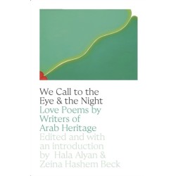 We Call to the Eye & the Night: Love Poems by Writers of Arab Heritage