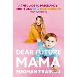 Dear Future Mama: A TMI Guide to Pregnancy, Birth, and Motherhood from Your Bestie