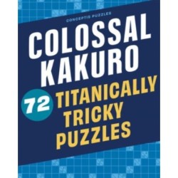 Colossal Kakuro: 72 Titanically Tricky Puzzles