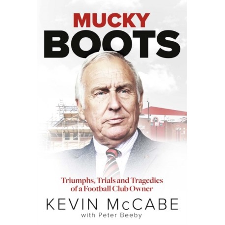 Mucky Boots: Triumphs, Trials and Tragedies of a Football Club Owner