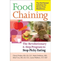 Food Chaining: The Proven 6-Step Plan to Stop Picky Eating, Solve Feeding Problems, and Expand Your Child's Diet
