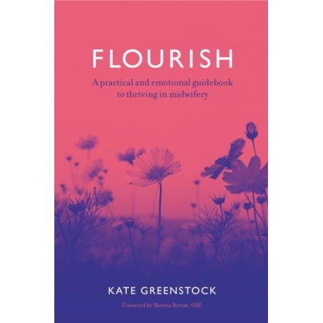 Flourish: A Practical and Emotional Guidebook to Thriving in Midwifery