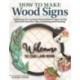 How to Make Wood Signs: Techniques for Creating Personalized Projects Using the Scroll Saw Plus Tips on Painting and Finishing