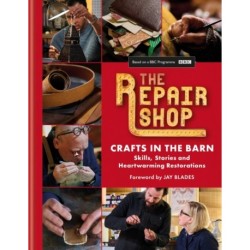The Repair Shop: Crafts in the Barn: Skills, stories and heartwarming restorations: THE LATEST BOOK