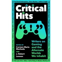 Critical Hits: Writers on Gaming and the Alternate Worlds We Inhabit
