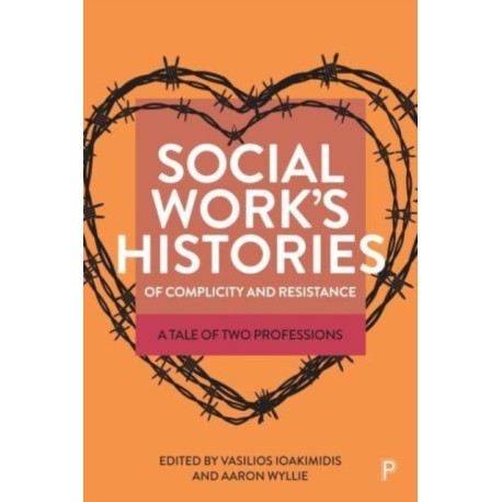 Social Work’s Histories of Complicity and Resistance: A Tale of Two Professions