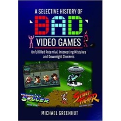 A Selective History of 'Bad' Video Games: Unfulfilled Potential, Interesting Mistakes and Downright Clunkers