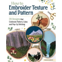 How to Embroider Texture and Pattern: 20 Designs that Celebrate Pattern, Color, and Pop-up Stitching