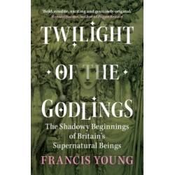 Twilight of the Godlings: The Shadowy Beginnings of Britain's Supernatural Beings