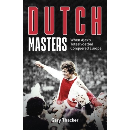 The Dutch Masters: When Ajax's Totaalvoetbal Conquered Europe