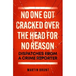 No One Got Cracked Over the Head for No Reason: Dispatches from a Crime Reporter