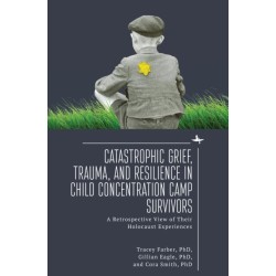 Catastrophic Grief, Trauma, and Resilience in Child Concentration Camp Survivors: A Retrospective View of Their Holocaust Experiences