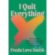 I Quit Everything: How One Woman's Addiction to Quitting Helped Her Confront Unhealthy Habits and Embrace Midlife