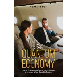 The Quantum Economy: How to Exponentially Dominate and Disrupt by Increasing Your Speed to Succeed