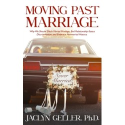 Moving Past Marriage: Why We Should Ditch Marital Privilege, End Relationship-Status Discrimination, and Embrace Non-marital History