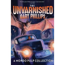 The Unvarnished Gary Phillips: A Mondo Pulp Collection