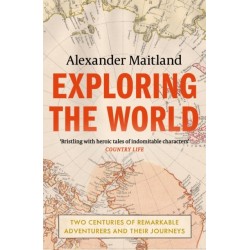 Exploring the World: Two centuries of remarkable adventurers and their journeys