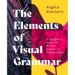 The Elements of Visual Grammar: A Designer's Guide for Writers, Scholars, and Professionals