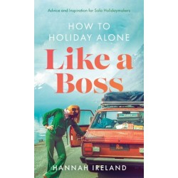 How to Holiday Alone Like a Boss: Advice and Inspiration for Solo Holidaymakers