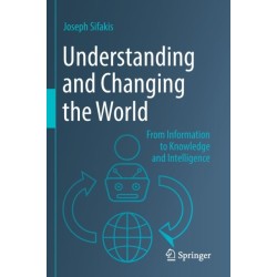 Understanding and Changing the World: From Information to Knowledge and Intelligence
