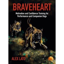 Braveheart: Motivation and Confidence Training For Performance and Companion Dogs