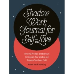 Shadow Work Journal for Self-Love: Powerful Prompts and Exercises to Integrate Your Shadow and Embrace Your Inner Child