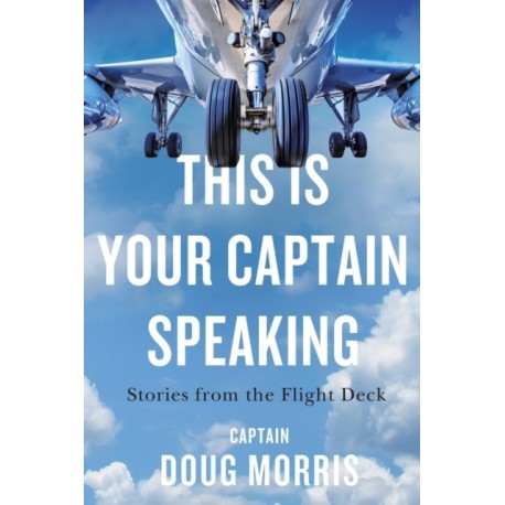 This Is Your Captain Speaking: Stories from the Flight Deck