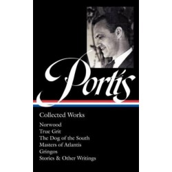 Charles Portis: Collected Works (LOA -369): Norwood / True Grit / The Dog of the South / Masters of Atlantis / Gringos / Stories & Other Writings