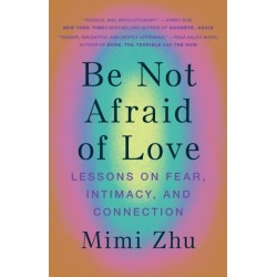 Be Not Afraid of Love: Lessons on Fear, Intimacy and Connection