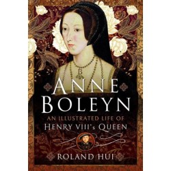 Anne Boleyn, An Illustrated Life of Henry VIII's Queen