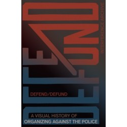 Defend / Defund: A Visual History of Organizing Against the Police
