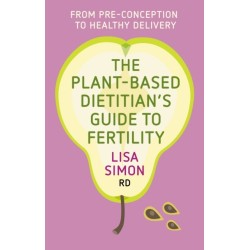 The Plant-Based Dietitian's Guide to Fertility: From pre-conception to healthy delivery