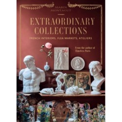 Extraordinary Collections: French Interiors, Flea Markets, Ateliers