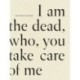 I Am The Dead, Who, You Take Care of Me