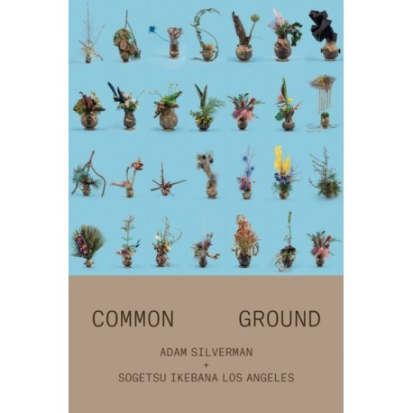 Adam Silverman: Common Ground: With Sogetsu Ikebana Los Angeles
