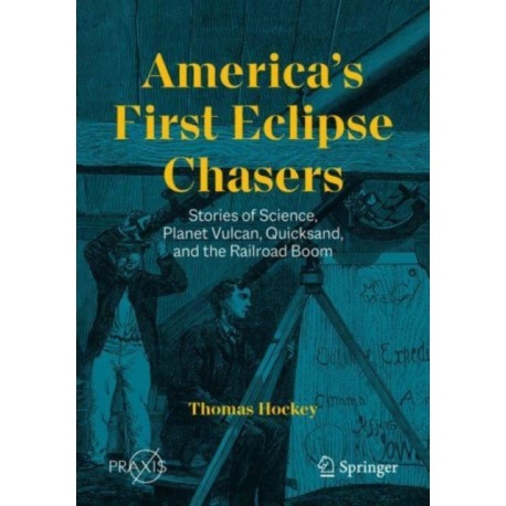 America’s First Eclipse Chasers: Stories of Science, Planet Vulcan, Quicksand, and the Railroad Boom