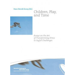 Children, play, and time: essays on the art of transforming stress to joyful challenges