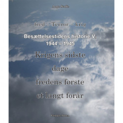 Besættelsestidens Historie V, 1944-1945: Krigens sidste dage. Fredens første, et langt forår