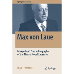 Max von Laue: Intrepid and True: A Biography of the Physics Nobel Laureate