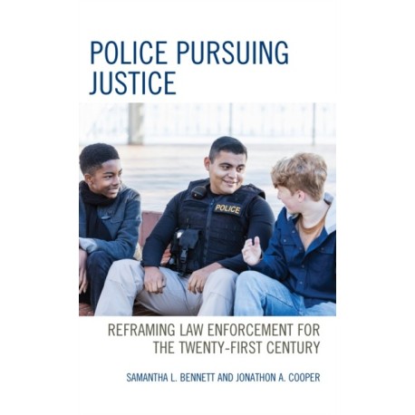 Police Pursuing Justice: Reframing Law Enforcement for the Twenty-First Century