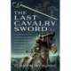The Last Cavalry Sword: An Illustrated History of the Twilight Years of Cavalry Swords (UK) General George S. Patton and the US Army's Last Sword (US)