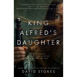 King Alfred's Daughter: The remarkable story of Æthelflæd, Lady of the Mercians, the heroine who was written out of history