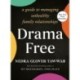 Drama Free: A Guide to Managing Unhealthy Family Relationships