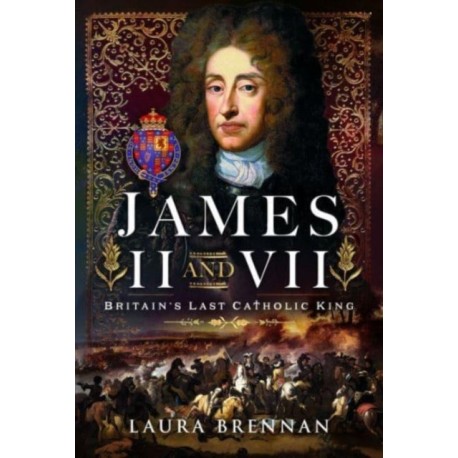 James II & VII: Britain's Last Catholic King