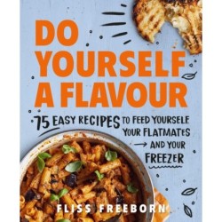 Do Yourself a Flavour: 75 Easy Recipes to Feed Yourself, Your Flatmates and Your Freezer