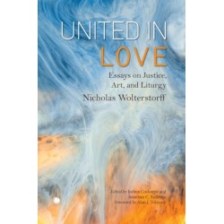 United in Love: Essays on Justice, Art, and Liturgy