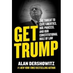Get Trump: The Threat to Civil Liberties, Due Process, and Our Constitutional Rule of Law